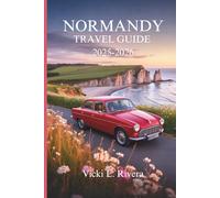 NORMANDY TRAVEL GUIDE 2025-2026: A Slow Journey Through Heritage, Coastlines, and Timeless French Charm