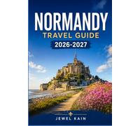 NORMANDY TRAVEL GUIDE 2026-2027: Museums, Markets, and Manor Houses Across France's Northern Coast