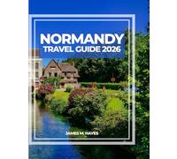 NORMANDY TRAVEL GUIDE 2026: Cliffside Views, Medieval Towns, Coastal Strolls, and Insider Tips for an Unforgettable Journey Through France’s Historic and Scenic Heart.