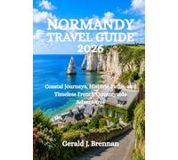 NORMANDY TRAVEL GUIDE 2026: Coastal Journeys, Historic Paths, and Timeless French Countryside Adventures