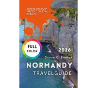 NORMANDY TRAVEL GUIDE 2026: Where History Meets Coastal Beauty
