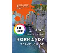 NORMANDY TRAVEL GUIDE 2026: Where History Meets Coastal Beauty