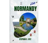 NORMANDY TRAVEL GUIDE: Discover Top Attractions, Outdoor Activities, Hidden Gems, and Day Trips For Adventurous Traveler