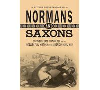 Normans and Saxons: Southern Race Mythology and the Intellectual History of the American Civil War (Southern Literary Studies)