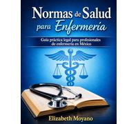 Normas de Salud para Enfermeria: Guía práctica legal para profesionales de enfermería en México