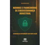 Normas e Frameworks de Cibersegurança Industrial: Segurança da Informação sem complicação