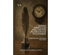 NORMAS ESPIRITUALES PARA CONVIVIR FELICES Y EN PAZ EN LA FAMILIA: EL MEJOR TESORO DE LA HUMANIDAD ES LA FAMILIA