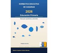 NORMATIVA EDUCATIVA DE CANARIAS 2026- EDUCACIÓN PRIMARIA: GUÌA PARA OPOSITORES Y DOCENTES (NORMATIVA OPOSICIONES COMENTADA)
