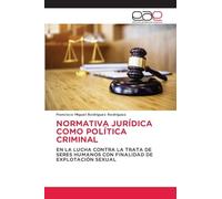 Normativa Jurídica Como Política Criminal: EN LA LUCHA CONTRA LA TRATA DE SERES HUMANOS CON FINALIDAD DE EXPLOTACIÓN SEXUAL