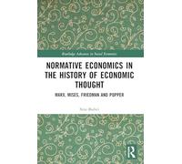 Normative Economics in the History of Economic Thought: Marx, Mises, Friedman and Popper (Routledge Advances in Social Economics)