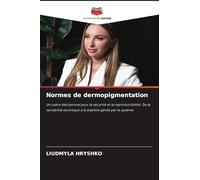 Normes de dermopigmentation: Un cadre décisionnel pour la sécurité et la reproductibilité. De la variabilité technique à la stabilité gérée par le système