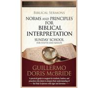 Norms and Principles for Biblical Interpretation: A practical guide to exegesis for students, leaders, and preachers who desire to deepen their ... with rigor and devotion: 4 (Sunday School)
