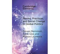 Norms, Practices, and Social Change in Global Politics (Elements in International Relations)