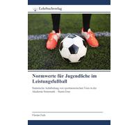 Normwerte für Jugendliche im Leistungsfußball: Statistische Aufarbeitung von sportmotorischen Tests in der Akademie Steiermark - Sturm Graz