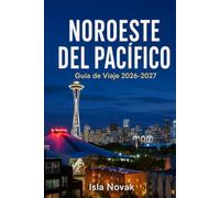 NOROESTE DEL PACÍFICO Guía de viaje 2026-2027: Explora Seattle, Portland, parques nacionales, pueblos costeros, rutas panorámicas, aventuras al aire ... de viajes por carretera ya preparados.