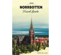 NORRBOTTEN TRAVEL GUIDE 2026: Arctic Landscapes, Northern Lights, Midnight Sun, Sami Culture & Wilderness Adventures