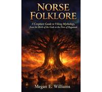 Norse Folklore: A Complete Guide to Viking Mythology, from the Birth of the Gods to the Fires of Ragnarok (LEGENDS OF THE WORLD)