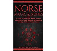 Norse Magic & Runes: A Guide To The Magic, Rituals, Spells & Meanings of Norse Magick, Mythology & Reading The Elder Futhark Runes