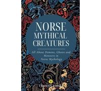 Norse Mythical Creatures: All About Demons, Ghosts and Monsters in Norse Mythology