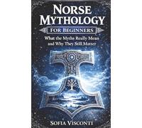 Norse Mythology for Beginners: What the Myths Really Mean and Why They Still Matter - Gods, Runes, Viking Legends, and More