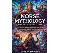 NORSE MYTHOLOGY FOR TEENS AGES 13-18: Epic Viking Legends, Powerful Gods, Heroes, Creatures, and Ancient Tales Retold for Young Readers.