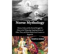 Norse Mythology: Heroes, Gods, and the Eternal Struggle for Glory in the Viking Age: Inspiring Stories of Odin, Thor, and Norse Myths from Creation to Ragnarok