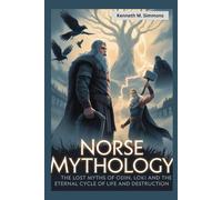 NORSE MYTHOLOGY: The Lost Myths of Odin, Loki, and the Eternal Cycle of Life and Destruction