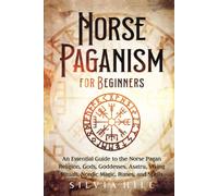 Norse Paganism for Beginners: An Essential Guide to the Norse Pagan Religion, Gods, Goddesses, Asatru, Viking Rituals, Nordic Magic, Runes, and Spells (Scandinavian Spiritual Practices)