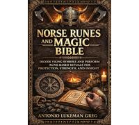 NORSE RUNES AND MAGIC BIBLE: Decode Viking Symbols and Perform Rune-Based Rituals for Protection, Strength, and Insight