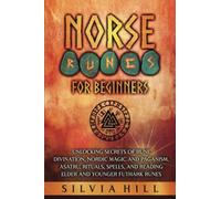 Norse Runes for Beginners: Unlocking Secrets of Rune Divination, Nordic Magic and Paganism, Asatru, Rituals, Spells, and Reading Elder and Younger Futhark Runes (Scandinavian Spiritual Practices)