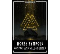 Norse Symbols: Compact and Well-Founded: Meaning and Context of Viking symbols - Mjolnir, Valknut, Runes, Yggdrasil, and Animal Style in Historical Context (Norse Myths & Legends)