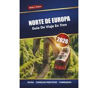 NORTE DE EUROPA GUÍA DE VIAJE EN TREN 2026: Rutas ferroviarias panorámicas, itinerarios, mapas y consejos para explorar Escandinavia y los países bálticos
