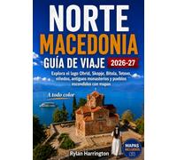 NORTE MACEDONIA GUÍA DE VIAJE 2026-2027 (A todo color): Explora el lago Ohrid, Skopje, Bitola, Tetovo, viñedos, antiguos monasterios y pueblos escondidos con mapas