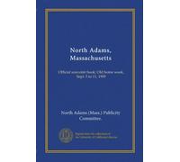 North Adams, Massachusetts: Official souvenir book; Old home week, Sept. 5 to 11, 1909