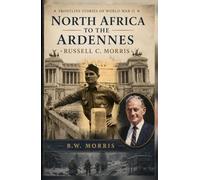 North Africa to the Ardennes - Russell C. Morris: Frontline Stories of World War II (FRONTLINE STORIES FROM WWII)