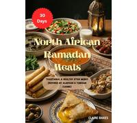 North African Ramadan Meals: 30 Days of Traditional & Healthy Iftar Menus (Inspired by Algerian & Tunisian Cuisine): A Step-by-Step Guide for the Holy ... Fast (The North African Ramadan Kitchen)