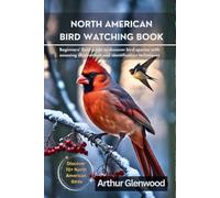 North America Bird Watching: Beginners' Field Guide to Discover Bird Species with Amazing Illustrations and Identification Techniques