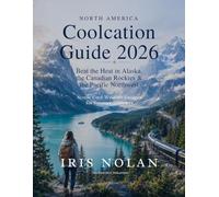 North America Coolcation Guide 2026: Beat the Heat in Alaska, the Canadian Rockies & the Pacific Northwest Scenic Cool-Weather Escapes for Summer Travelers (The Coolcation Travel Series 2026)