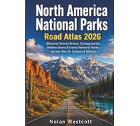 North America National Parks Road Atlas 2026: Discover Scenic Drives, Campgrounds, Hidden Gems & Iconic National Parks Across the US, Canada & Mexico