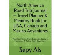 North America Road Trip Journal - Travel Planner & Memory Book for USA, Canada and Mexico Adventures: Plan Your Route, Track Expenses, Capture Memories & Relive Every Adventure