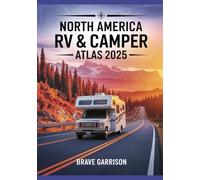 North America RV & Camper Atlas 2025: The Complete Guide to Scenic Road Trips, National Parks, Campgrounds, and Travel Planning Across the USA, Canada & Mexico