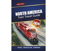 NORTH AMERICA TRAIN TRAVEL GUIDE 2026: Explore Scenic Rail Journeys, Itineraries, Tickets, and Must-See Destinations Across the Continent