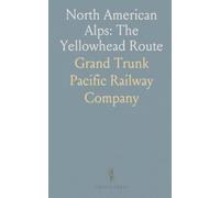 North American Alps: The Yellowhead Route: New trails through the Canadian Rockies from Yellowhead Pass to Mount Robson and Jasper