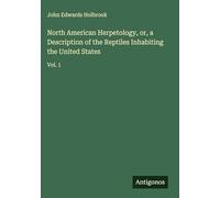 North American Herpetology, or, a Description of the Reptiles Inhabiting the United States: Vol. 1