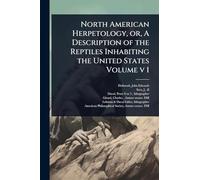 North American Herpetology, or, A Description of the Reptiles Inhabiting the United States Volume v 1