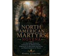 NORTH AMERICAN MARTYRS NOVENA: A 9-Day Catholic Devotion for Courage in Persecution Strength to Witness the Faith and Perseverance in Trials