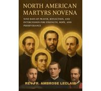 NORTH AMERICAN MARTYRS NOVENA: NINE DAYS OF PRAYER, REFLECTION, AND INTERCESSION FOR STRENGTH, HOPE, AND PERSEVERANCE