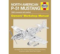 North American P-51 Mustang Manual: An insight into owning, restoring, servicing and flying America's classic World War II fighter (Owner's Workshop Manual)
