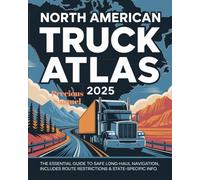 North American Truck Atlas 2025: The Essential Guide to Safe Long-Haul Navigation, Includes Route Restrictions & State-Specific Info