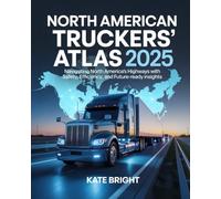 North American Truckers’ Atlas 2025: Navigating North America’s Highways with Safety, Efficiency, and Future-Ready Insights